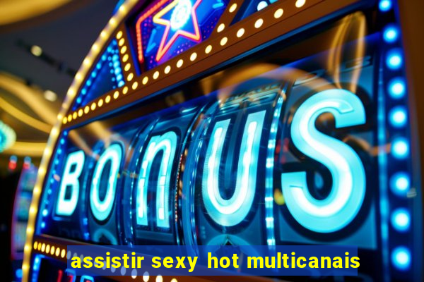 assistir sexy hot multicanais